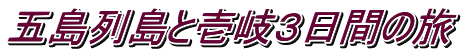 五島列島と壱岐３日間の旅